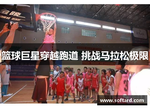 篮球巨星穿越跑道 挑战马拉松极限